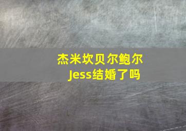 杰米坎贝尔鲍尔Jess结婚了吗