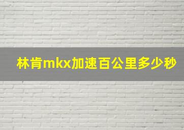 林肯mkx加速百公里多少秒