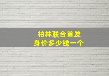 柏林联合首发身价多少钱一个