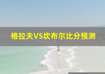 格拉夫VS坎布尔比分预测