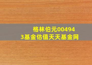 格林伯元004943基金估值天天基金网