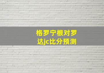 格罗宁根对罗达jc比分预测