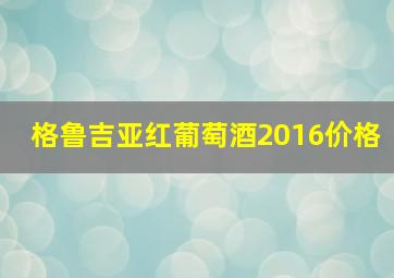 格鲁吉亚红葡萄酒2016价格