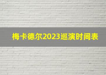 梅卡德尔2023巡演时间表