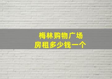 梅林购物广场房租多少钱一个