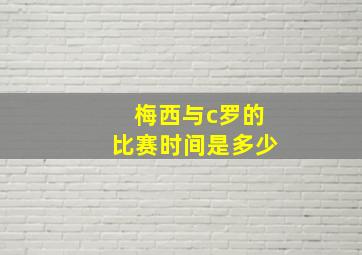 梅西与c罗的比赛时间是多少