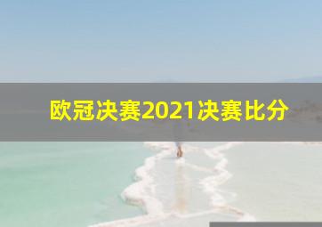 欧冠决赛2021决赛比分