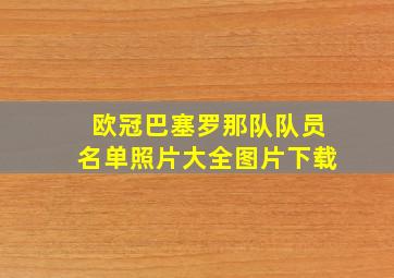 欧冠巴塞罗那队队员名单照片大全图片下载