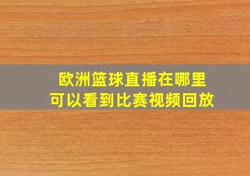 欧洲篮球直播在哪里可以看到比赛视频回放