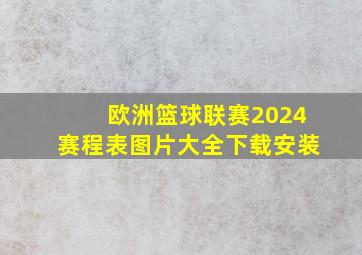 欧洲篮球联赛2024赛程表图片大全下载安装