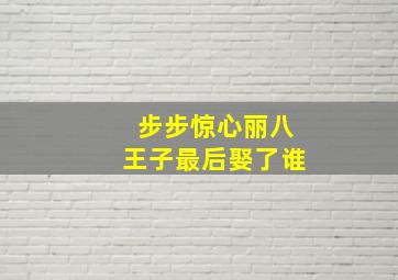 步步惊心丽八王子最后娶了谁