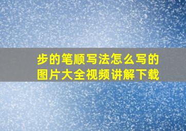 步的笔顺写法怎么写的图片大全视频讲解下载