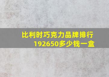 比利时巧克力品牌排行192650多少钱一盒