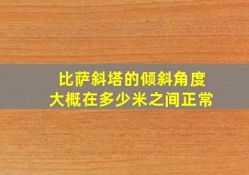 比萨斜塔的倾斜角度大概在多少米之间正常