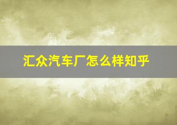 汇众汽车厂怎么样知乎