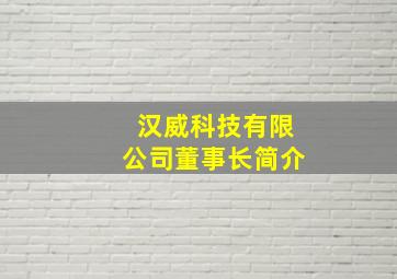 汉威科技有限公司董事长简介