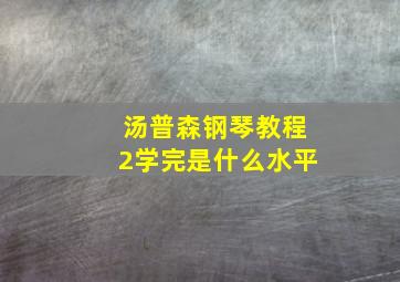 汤普森钢琴教程2学完是什么水平