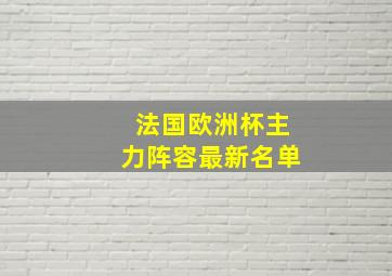 法国欧洲杯主力阵容最新名单