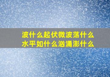 波什么起伏微波荡什么水平如什么汹涌澎什么