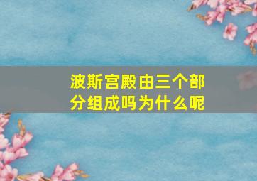 波斯宫殿由三个部分组成吗为什么呢