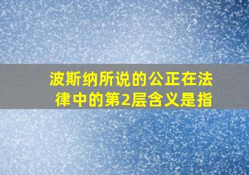 波斯纳所说的公正在法律中的第2层含义是指