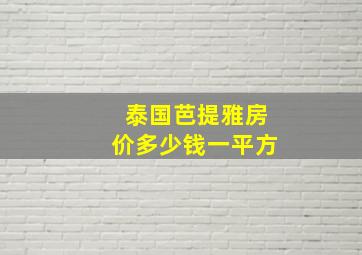 泰国芭提雅房价多少钱一平方