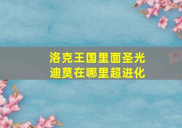 洛克王国里面圣光迪莫在哪里超进化