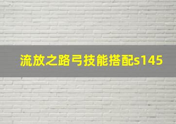 流放之路弓技能搭配s145