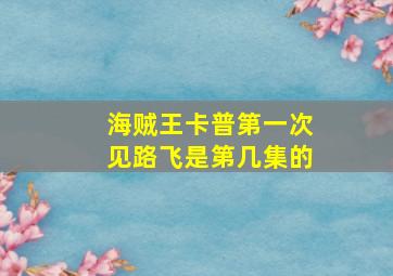 海贼王卡普第一次见路飞是第几集的