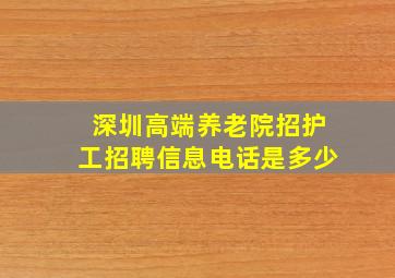 深圳高端养老院招护工招聘信息电话是多少