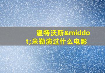 温特沃斯·米勒演过什么电影