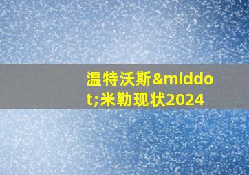 温特沃斯·米勒现状2024