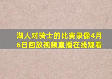 湖人对骑士的比赛录像4月6日回放视频直播在线观看