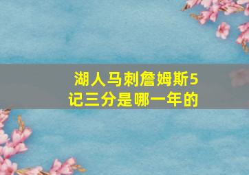 湖人马刺詹姆斯5记三分是哪一年的