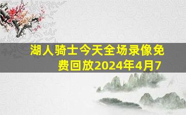 湖人骑士今天全场录像免费回放2024年4月7