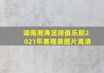 湖南湘涛足球俱乐部2021年赛程表图片高清