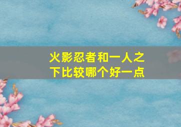 火影忍者和一人之下比较哪个好一点