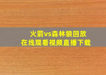 火箭vs森林狼回放在线观看视频直播下载