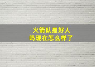 火箭队是好人吗现在怎么样了