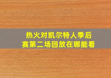 热火对凯尔特人季后赛第二场回放在哪能看