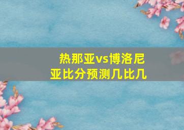 热那亚vs博洛尼亚比分预测几比几