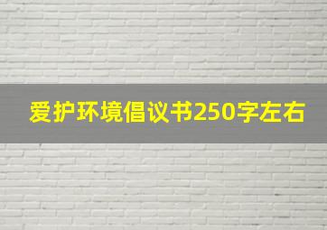 爱护环境倡议书250字左右