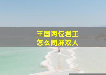 王国两位君主怎么同屏双人