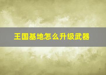 王国基地怎么升级武器