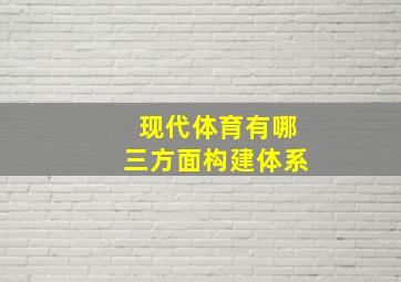 现代体育有哪三方面构建体系