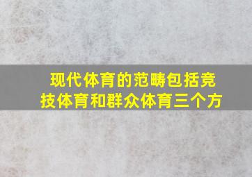 现代体育的范畴包括竞技体育和群众体育三个方