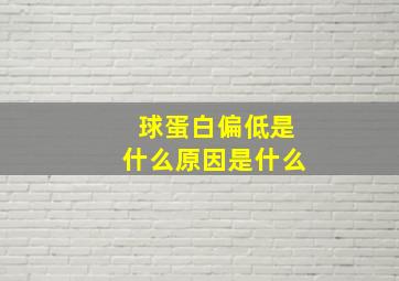 球蛋白偏低是什么原因是什么