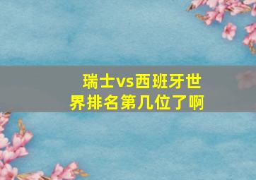 瑞士vs西班牙世界排名第几位了啊