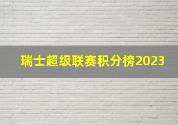 瑞士超级联赛积分榜2023