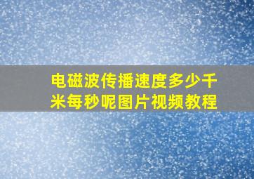 电磁波传播速度多少千米每秒呢图片视频教程